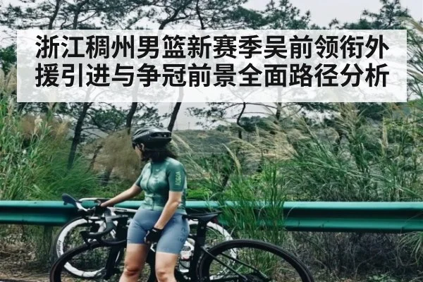 浙江稠州男篮新赛季吴前领衔外援引进与争冠前景全面路径分析（kaiyun）